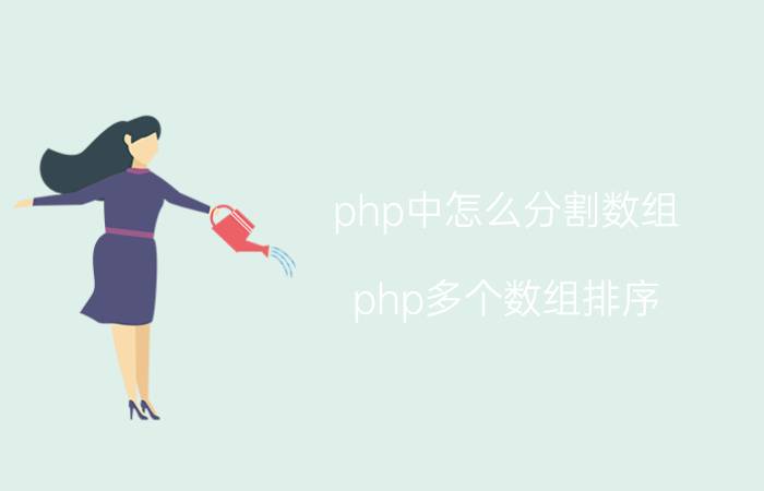 php中怎么分割数组 php多个数组排序？